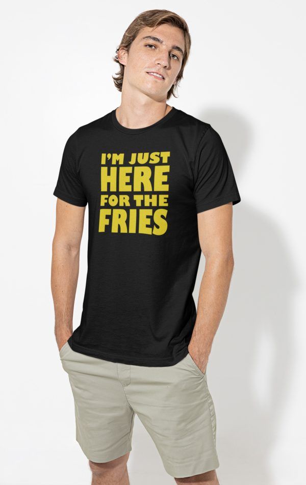 I'm just here for the fries Tshirt
